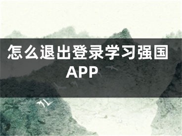 怎么退出登錄學習強國APP