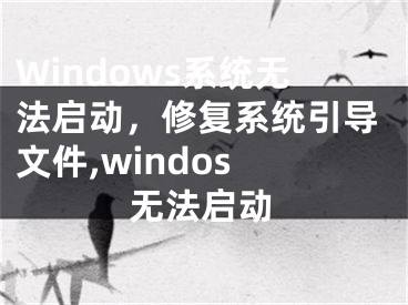 Windows系統(tǒng)無法啟動，修復(fù)系統(tǒng)引導(dǎo)文件,windos 無法啟動