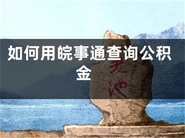 如何用皖事通查詢公積金 