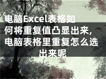 電腦Excel表格如何將重復(fù)值凸顯出來(lái),電腦表格里重復(fù)怎么選出來(lái)呢