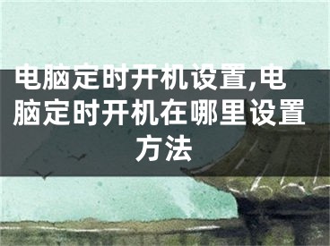 電腦定時開機設置,電腦定時開機在哪里設置方法