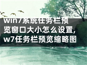 win7系統(tǒng)任務(wù)欄預(yù)覽窗口大小怎么設(shè)置,w7任務(wù)欄預(yù)覽縮略圖