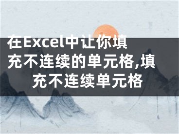 在Excel中讓你填充不連續(xù)的單元格,填充不連續(xù)單元格