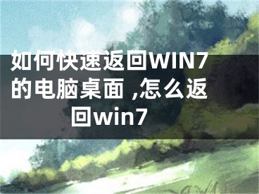 如何快速返回WIN7的電腦桌面 ,怎么返回win7