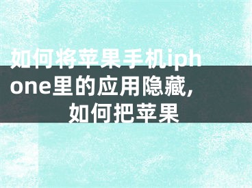 如何將蘋果手機iphone里的應用隱藏,如何把蘋果