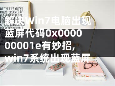 解決Win7電腦出現(xiàn)藍(lán)屏代碼0x000000001e有妙招,win7系統(tǒng)出現(xiàn)藍(lán)屏