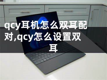 qcy耳機(jī)怎么雙耳配對(duì),qcy怎么設(shè)置雙耳