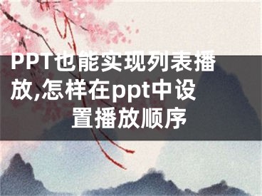 PPT也能實現(xiàn)列表播放,怎樣在ppt中設(shè)置播放順序