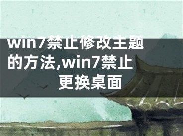 win7禁止修改主題的方法,win7禁止更換桌面