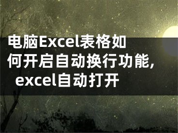 電腦Excel表格如何開啟自動換行功能,excel自動打開