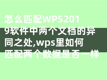 怎么匹配WPS2019軟件中兩個(gè)文檔的異同之處,wps里如何匹配兩個(gè)數(shù)據(jù)是否一樣