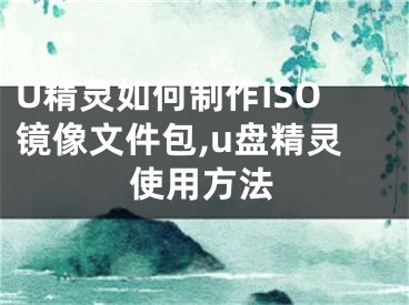 U精靈如何制作ISO鏡像文件包,u盤精靈使用方法