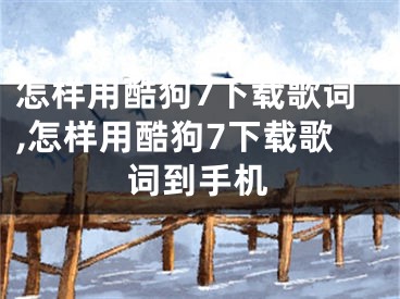 怎樣用酷狗7下載歌詞,怎樣用酷狗7下載歌詞到手機(jī)