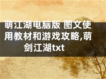 萌江湖電腦版 圖文使用教材和游戲攻略,萌劍江湖txt