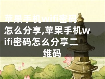 蘋(píng)果手機(jī)wifi密碼怎么分享,蘋(píng)果手機(jī)wifi密碼怎么分享二維碼