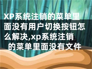 XP系統(tǒng)注銷的菜單里面沒有用戶切換按鈕怎么解決,xp系統(tǒng)注銷的菜單里面沒有文件