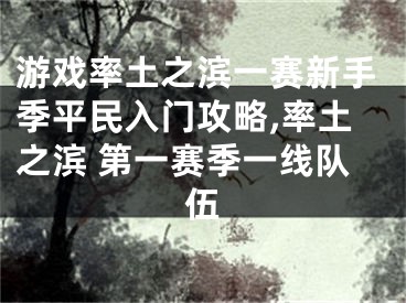 游戲率土之濱一賽新手季平民入門攻略,率土之濱 第一賽季一線隊(duì)伍