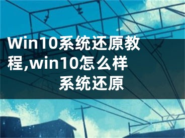 Win10系統(tǒng)還原教程,win10怎么樣系統(tǒng)還原