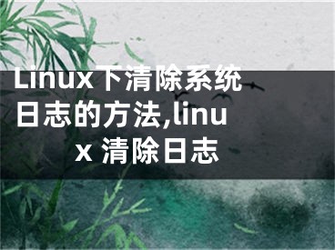 Linux下清除系統(tǒng)日志的方法,linux 清除日志