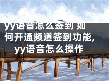 yy語音怎么簽到 如何開通頻道簽到功能,yy語音怎么操作