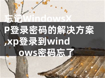 忘記WindowsXP登錄密碼的解決方案,xp登錄到windows密碼忘了