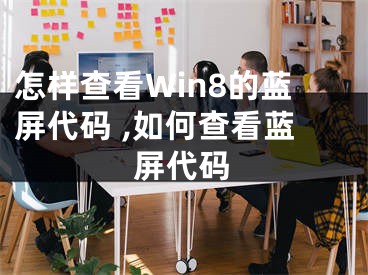 怎樣查看Win8的藍(lán)屏代碼 ,如何查看藍(lán)屏代碼