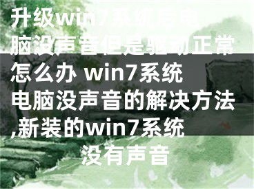 升級(jí)win7系統(tǒng)后電腦沒聲音但是驅(qū)動(dòng)正常怎么辦 win7系統(tǒng)電腦沒聲音的解決方法,新裝的win7系統(tǒng)沒有聲音