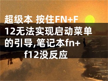 超級本 按住FN+F12無法實現(xiàn)啟動菜單的引導(dǎo),筆記本fn+f12沒反應(yīng)