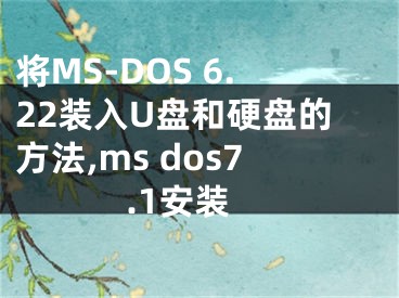 將MS-DOS 6.22裝入U盤和硬盤的方法,ms dos7.1安裝