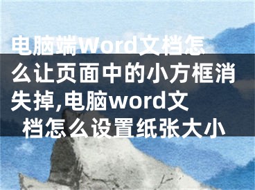 電腦端Word文檔怎么讓頁面中的小方框消失掉,電腦word文檔怎么設(shè)置紙張大小