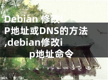 Debian 修改IP地址或DNS的方法,debian修改ip地址命令