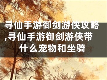 尋仙手游御劍游俠攻略,尋仙手游御劍游俠帶什么寵物和坐騎