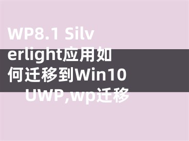 WP8.1 Silverlight應(yīng)用如何遷移到Win10 UWP,wp遷移