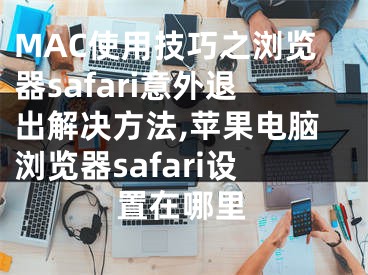 MAC使用技巧之瀏覽器safari意外退出解決方法,蘋果電腦瀏覽器safari設(shè)置在哪里