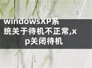 windowsXP系統(tǒng)關(guān)于待機不正常,xp關(guān)閉待機