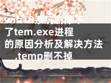 win10系統(tǒng)刪除不了tem.exe進(jìn)程的原因分析及解決方法,temp刪不掉