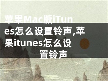 蘋果Mac版iTunes怎么設(shè)置鈴聲,蘋果itunes怎么設(shè)置鈴聲