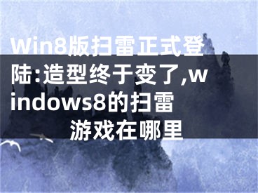 Win8版掃雷正式登陸:造型終于變了,windows8的掃雷游戲在哪里