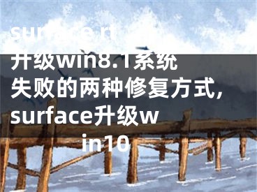 surface rt升級win8.1系統(tǒng)失敗的兩種修復方式,surface升級win10