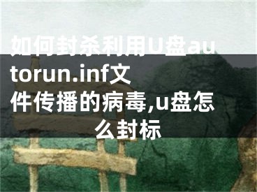 如何封殺利用U盤autorun.inf文件傳播的病毒,u盤怎么封標(biāo)