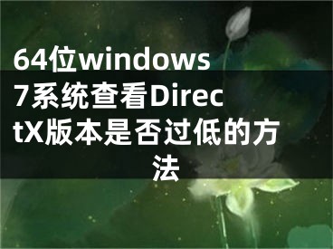 64位windows7系統(tǒng)查看DirectX版本是否過低的方法