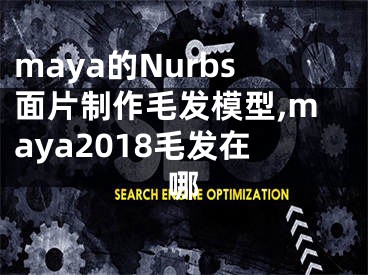 maya的Nurbs面片制作毛發(fā)模型,maya2018毛發(fā)在哪