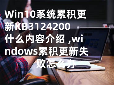 Win10系統(tǒng)累積更新KB3124200什么內(nèi)容介紹 ,windows累積更新失敗怎么辦