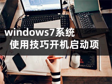 windows7系統(tǒng)使用技巧開機啟動項