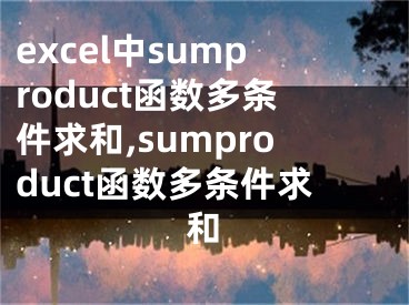 excel中sumproduct函數(shù)多條件求和,sumproduct函數(shù)多條件求和