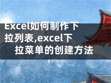 Excel如何制作下拉列表,excel下拉菜單的創(chuàng)建方法