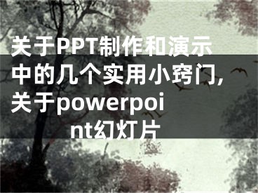 關(guān)于PPT制作和演示中的幾個實(shí)用小竅門,關(guān)于powerpoint幻燈片