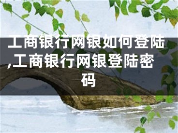 工商銀行網(wǎng)銀如何登陸,工商銀行網(wǎng)銀登陸密碼