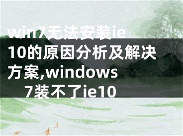 win7無法安裝ie10的原因分析及解決方案,windows7裝不了ie10