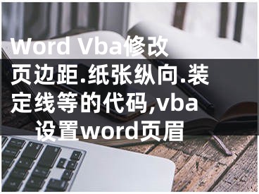 Word Vba修改頁邊距.紙張縱向.裝定線等的代碼,vba設(shè)置word頁眉